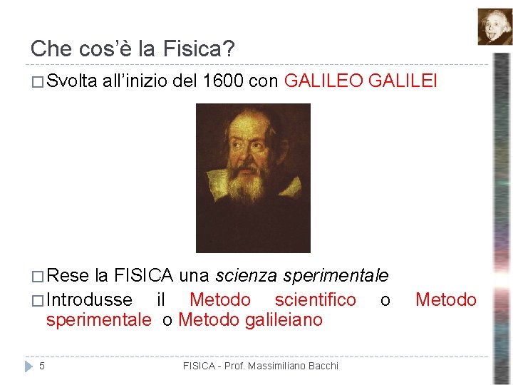 Che cos’è la Fisica? � Svolta all’inizio del 1600 con GALILEO GALILEI � Rese