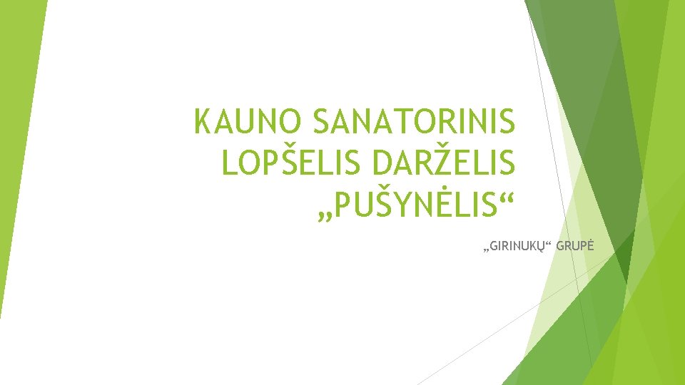 KAUNO SANATORINIS LOPŠELIS DARŽELIS „PUŠYNĖLIS“ „GIRINUKŲ“ GRUPĖ 