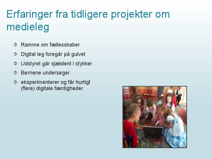 Erfaringer fra tidligere projekter om medieleg Ramme om fællesskaber Digital leg foregår på gulvet