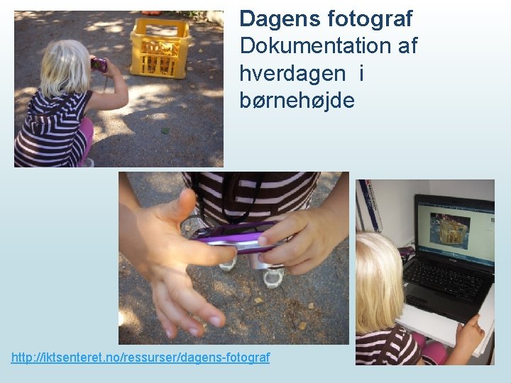 Dagens fotograf Dokumentation af hverdagen i børnehøjde http: //iktsenteret. no/ressurser/dagens-fotograf 