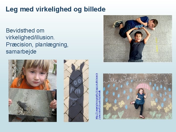 Leg med virkelighed og billede Bevidsthed om virkelighed/illusion. Præcision, planlægning, samarbejde 