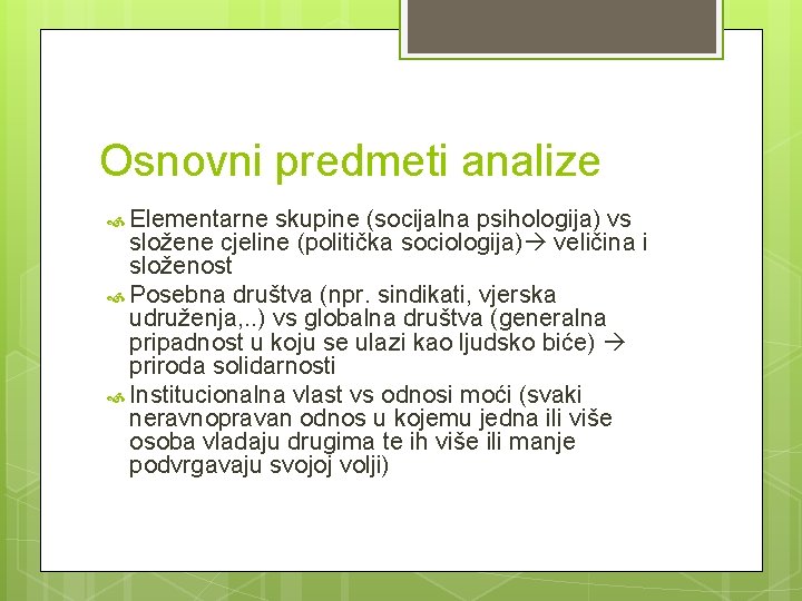 Osnovni predmeti analize Elementarne skupine (socijalna psihologija) vs složene cjeline (politička sociologija) veličina i