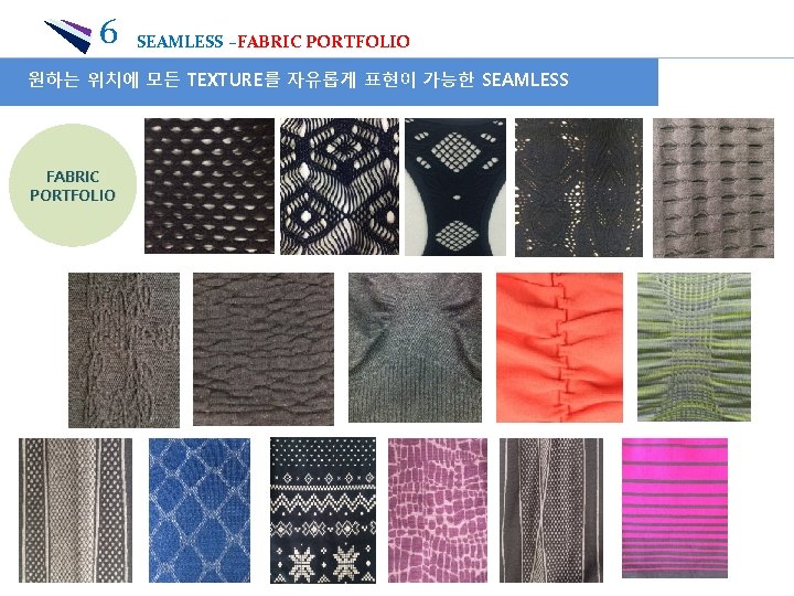 6 SEAMLESS –FABRIC PORTFOLIO 원하는 위치에 모든 TEXTURE를 자유롭게 표현이 가능한 SEAMLESS FABRIC PORTFOLIO