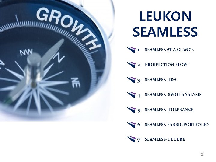 LEUKON SEAMLESS 1 SEAMLESS AT A GLANCE 2 PRODUCTION FLOW 3 SEAMLESS- T&A 4