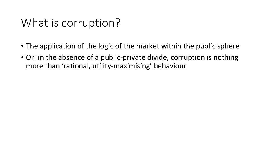 What is corruption? • The application of the logic of the market within the