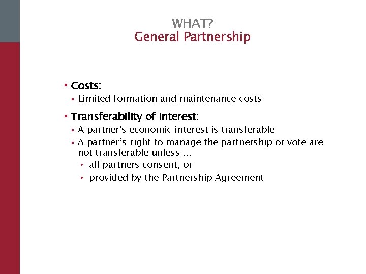 WHAT? General Partnership • Costs: § Limited formation and maintenance costs • Transferability of