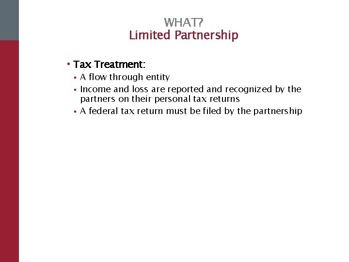 WHAT? Limited Partnership • Tax Treatment: § § § A flow through entity Income