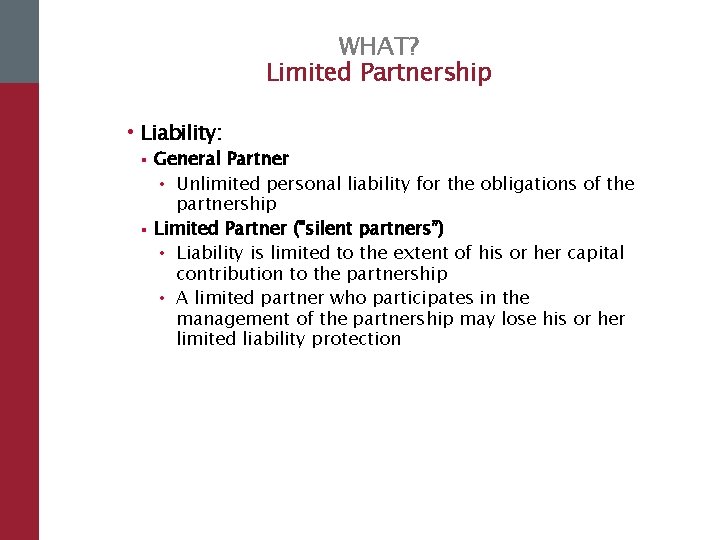 WHAT? Limited Partnership • Liability: § § General Partner • Unlimited personal liability for