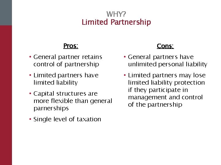 WHY? Limited Partnership Pros: Cons: • General partner retains control of partnership • General