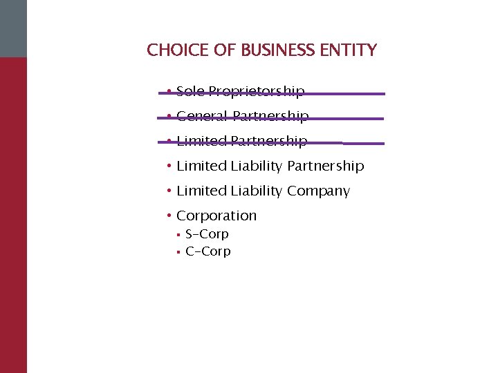 CHOICE OF BUSINESS ENTITY • Sole Proprietorship • General Partnership • Limited Liability Company