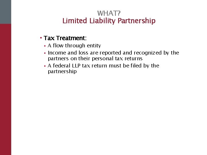 WHAT? Limited Liability Partnership • Tax Treatment: § § § A flow through entity