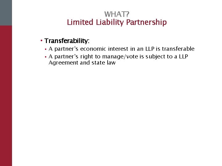 WHAT? Limited Liability Partnership • Transferability: § § A partner’s economic interest in an