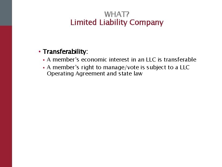 WHAT? Limited Liability Company • Transferability: § § A member’s economic interest in an