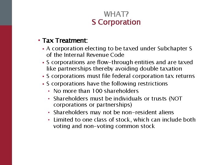 WHAT? S Corporation • Tax Treatment: § § A corporation electing to be taxed