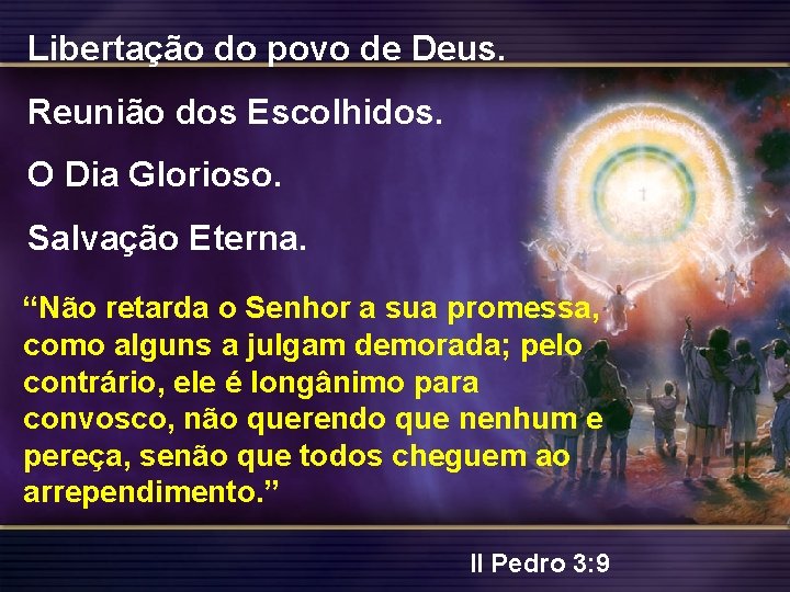 Libertação do povo de Deus. Reunião dos Escolhidos. O Dia Glorioso. Salvação Eterna. “Não