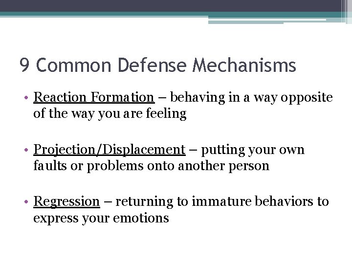 9 Common Defense Mechanisms • Reaction Formation – behaving in a way opposite of
