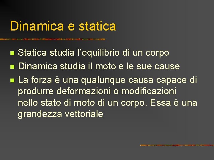 Dinamica e statica n n n Statica studia l’equilibrio di un corpo Dinamica studia Dinamica e statica n n n Statica studia l’equilibrio di un corpo Dinamica studia