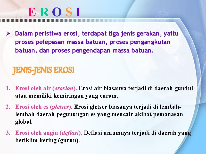 EROSI Ø Dalam peristiwa erosi, terdapat tiga jenis gerakan, yaitu proses pelepasan massa batuan, EROSI Ø Dalam peristiwa erosi, terdapat tiga jenis gerakan, yaitu proses pelepasan massa batuan,