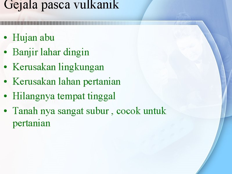 Gejala pasca vulkanik • • • Hujan abu Banjir lahar dingin Kerusakan lingkungan Kerusakan Gejala pasca vulkanik • • • Hujan abu Banjir lahar dingin Kerusakan lingkungan Kerusakan