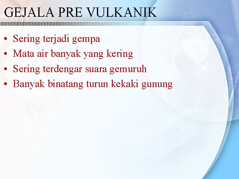GEJALA PRE VULKANIK • • Sering terjadi gempa Mata air banyak yang kering Sering GEJALA PRE VULKANIK • • Sering terjadi gempa Mata air banyak yang kering Sering