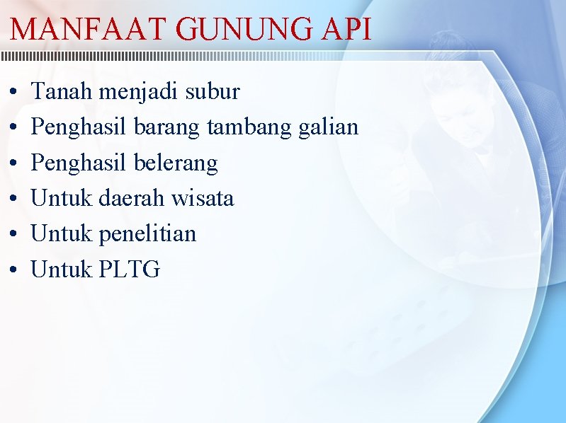 MANFAAT GUNUNG API • • • Tanah menjadi subur Penghasil barang tambang galian Penghasil MANFAAT GUNUNG API • • • Tanah menjadi subur Penghasil barang tambang galian Penghasil