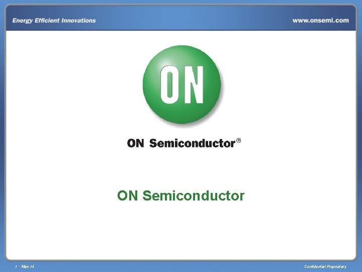 ON Semiconductor 1 • Mar-14 Confidential Proprietary 