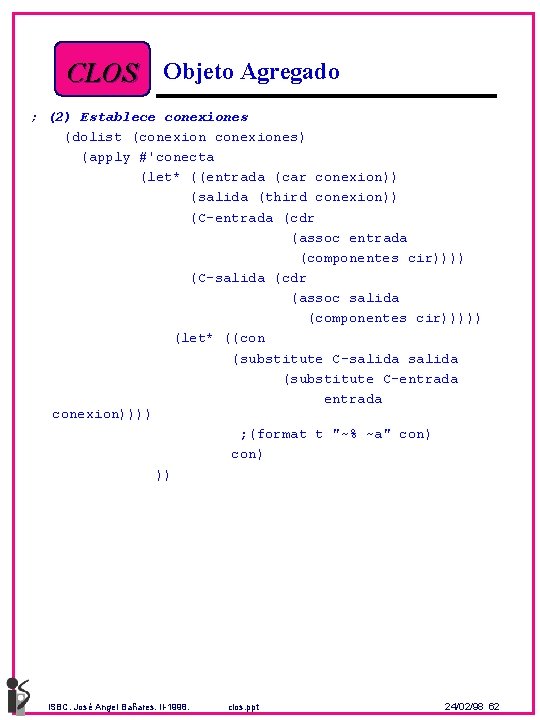 CLOS Objeto Agregado ; (2) Establece conexiones (dolist (conexiones) (apply #'conecta (let* ((entrada (car
