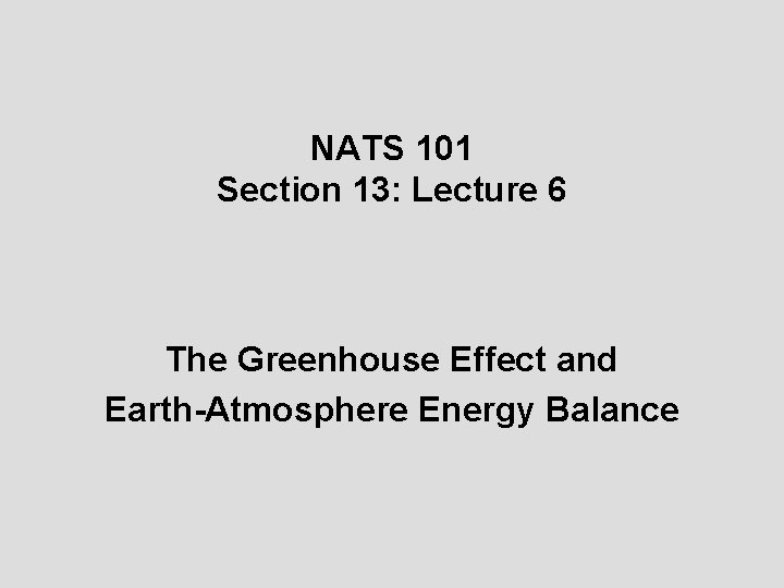 NATS 101 Section 13: Lecture 6 The Greenhouse Effect and Earth-Atmosphere Energy Balance 