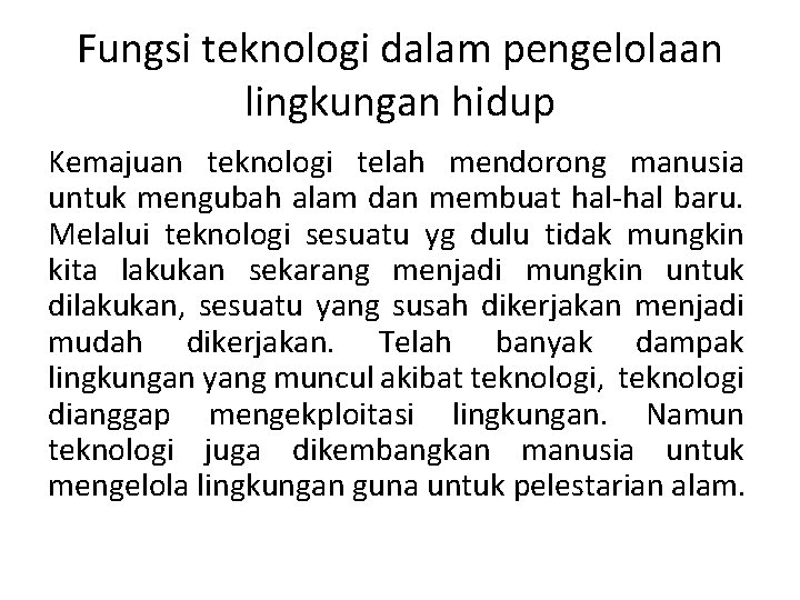 Fungsi teknologi dalam pengelolaan lingkungan hidup Kemajuan teknologi telah mendorong manusia untuk mengubah alam