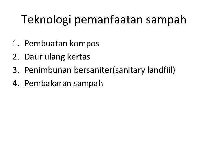 Teknologi pemanfaatan sampah 1. 2. 3. 4. Pembuatan kompos Daur ulang kertas Penimbunan bersaniter(sanitary