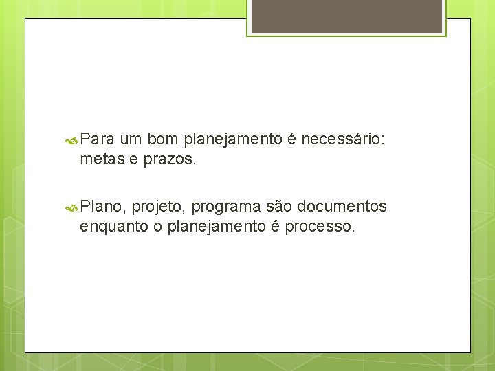  Para um bom planejamento é necessário: metas e prazos. Plano, projeto, programa são