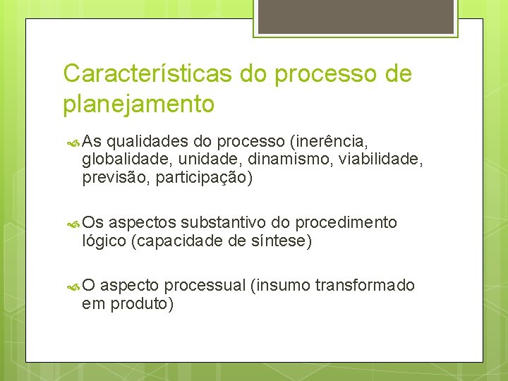 Características do processo de planejamento As qualidades do processo (inerência, globalidade, unidade, dinamismo, viabilidade,