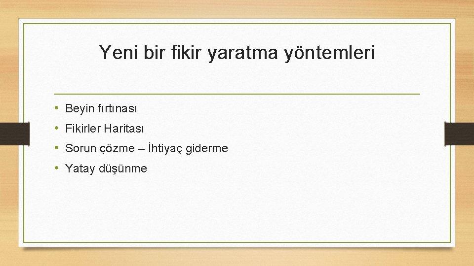 Yeni bir fikir yaratma yöntemleri • • Beyin fırtınası Fikirler Haritası Sorun çözme –