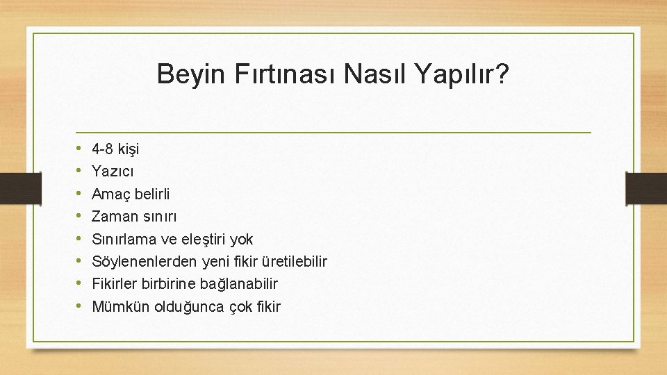Beyin Fırtınası Nasıl Yapılır? • • 4 -8 kişi Yazıcı Amaç belirli Zaman sınırı