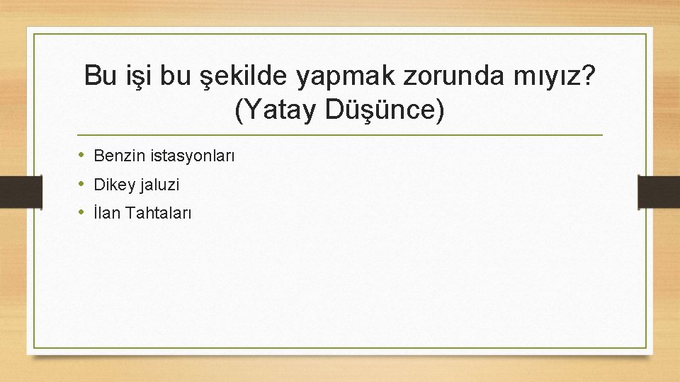 Bu işi bu şekilde yapmak zorunda mıyız? (Yatay Düşünce) • Benzin istasyonları • Dikey