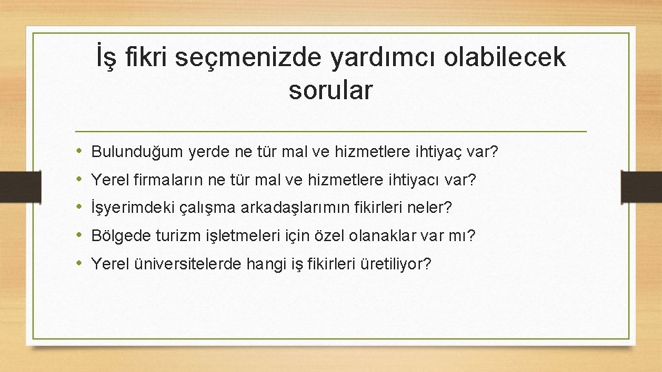 İş fikri seçmenizde yardımcı olabilecek sorular • • • Bulunduğum yerde ne tür mal