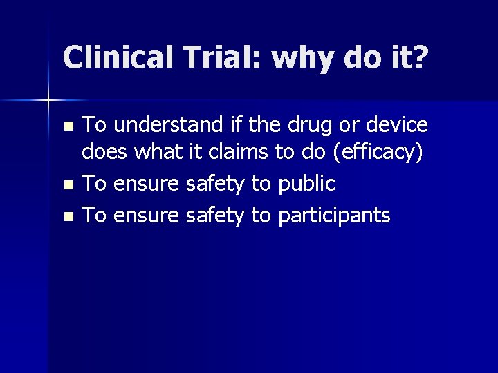 Clinical Trial: why do it? To understand if the drug or device does what