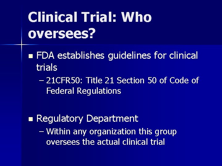 Clinical Trial: Who oversees? n FDA establishes guidelines for clinical trials – 21 CFR