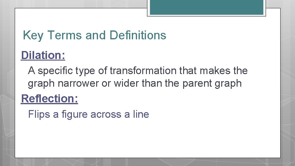 Key Terms and Definitions Dilation: A specific type of transformation that makes the graph