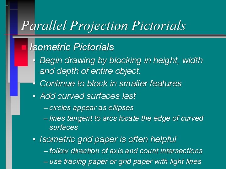 Parallel Projection Pictorials n Isometric Pictorials • Begin drawing by blocking in height, width