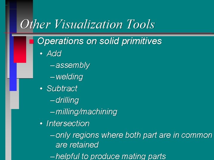 Other Visualization Tools n Operations on solid primitives • Add – assembly – welding