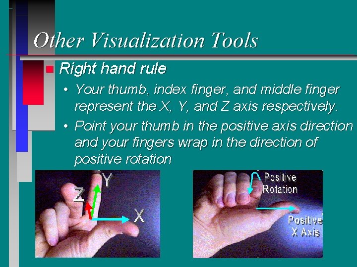 Other Visualization Tools n Right hand rule • Your thumb, index finger, and middle