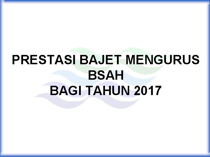 PRESTASI BAJET MENGURUS BSAH BAGI TAHUN 2017 