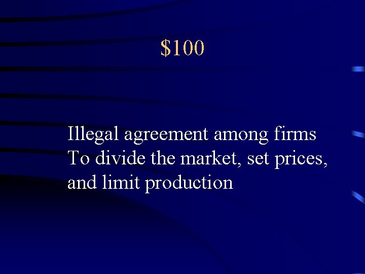 $100 Illegal agreement among firms To divide the market, set prices, and limit production