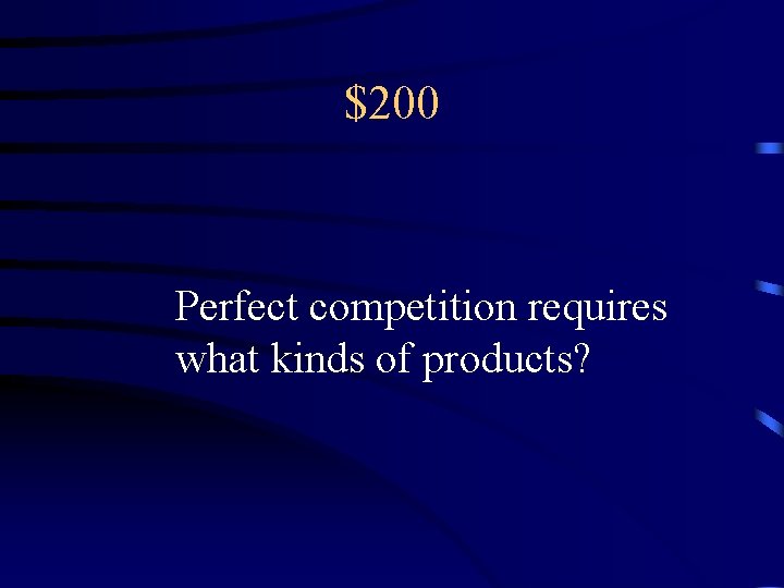 $200 Perfect competition requires what kinds of products? 