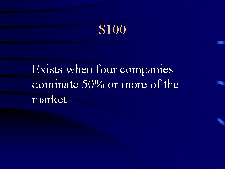 $100 Exists when four companies dominate 50% or more of the market 