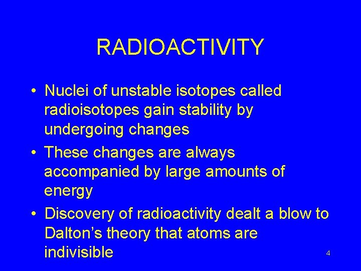 RADIOACTIVITY • Nuclei of unstable isotopes called radioisotopes gain stability by undergoing changes •