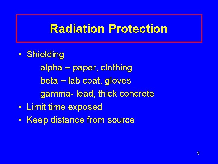 Radiation Protection • Shielding alpha – paper, clothing beta – lab coat, gloves gamma-