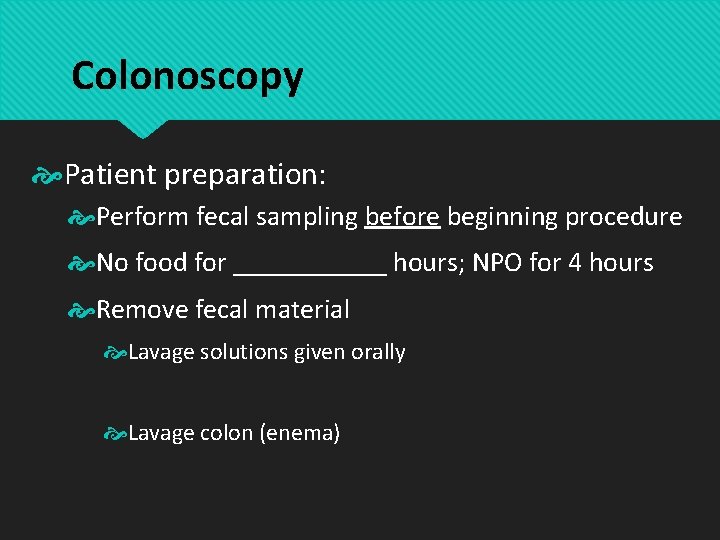 Colonoscopy Patient preparation: Perform fecal sampling before beginning procedure No food for ______ hours;