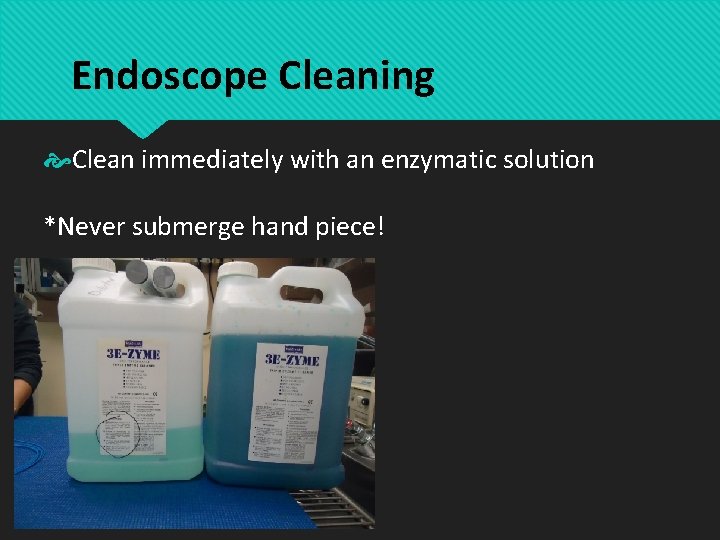 Endoscope Cleaning Clean immediately with an enzymatic solution *Never submerge hand piece! 
